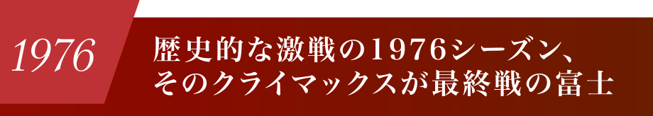 歴史的な激戦の1976シーズン、そのクライマックスが最終戦の富士